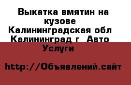 Выкатка вмятин на кузове - Калининградская обл., Калининград г. Авто » Услуги   